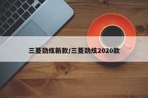 三菱劲炫新款/三菱劲炫2020款