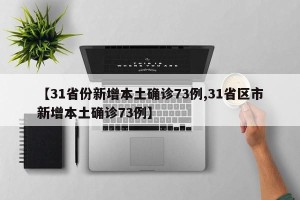 【31省份新增本土确诊73例,31省区市新增本土确诊73例】