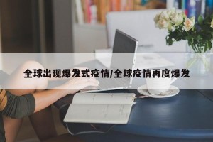 全球出现爆发式疫情/全球疫情再度爆发