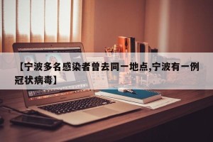 【宁波多名感染者曾去同一地点,宁波有一例冠状病毒】