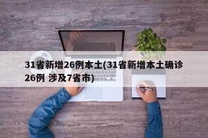 31省新增26例本土(31省新增本土确诊26例 涉及7省市)