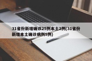 31省份新增确诊25例本土2例(31省份新增本土确诊病例5例)