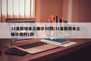 31省新增本土确诊30例/31省新增本土确诊病例1例