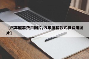 【汽车座套费用图片,汽车座套款式和费用图片】