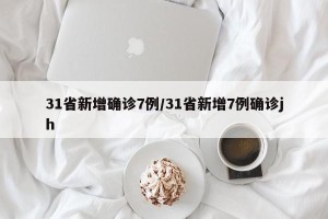 31省新增确诊7例/31省新增7例确诊jh