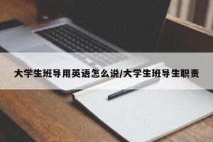 大学生班导用英语怎么说/大学生班导生职责