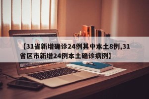 【31省新增确诊24例其中本土8例,31省区市新增24例本土确诊病例】