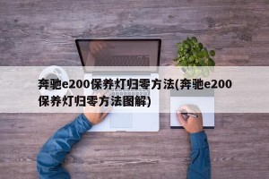 奔驰e200保养灯归零方法(奔驰e200保养灯归零方法图解)