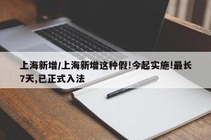 上海新增/上海新增这种假!今起实施!最长7天,已正式入法