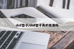 dnf垫子/dnf垫子真的有用吗
